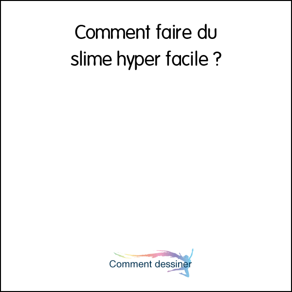 Comment faire du slime hyper facile